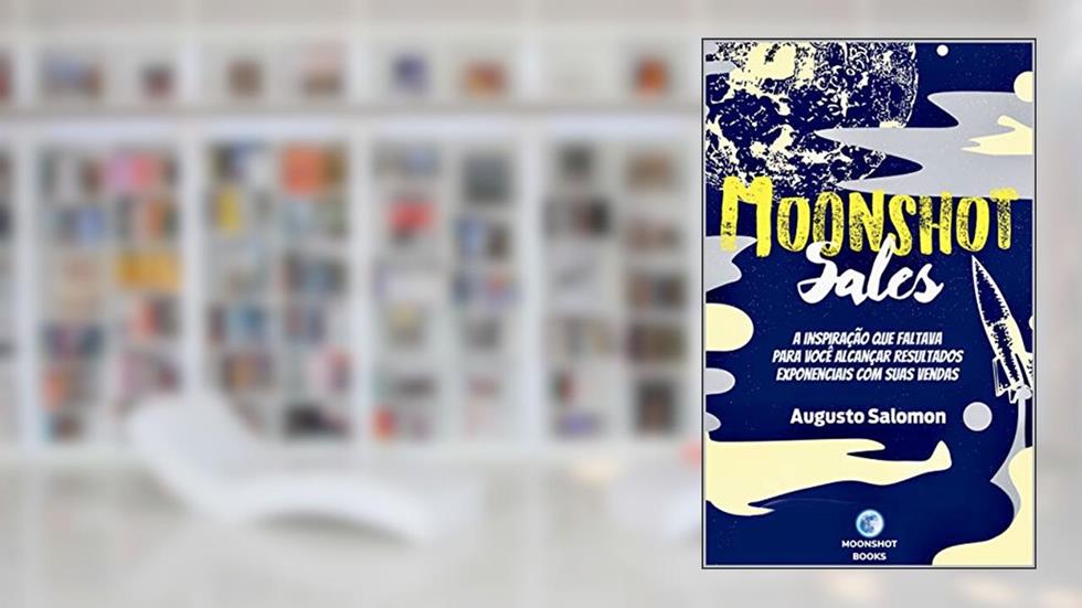 Moonshot Sales: A inspiração que faltava para você alcançar resultados exponenciais com suas vendas, do autor Augusto Salomon