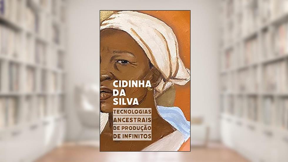 Tecnologias Ancestrais de Produção de Infinitos, do autor Cidinha da Silva