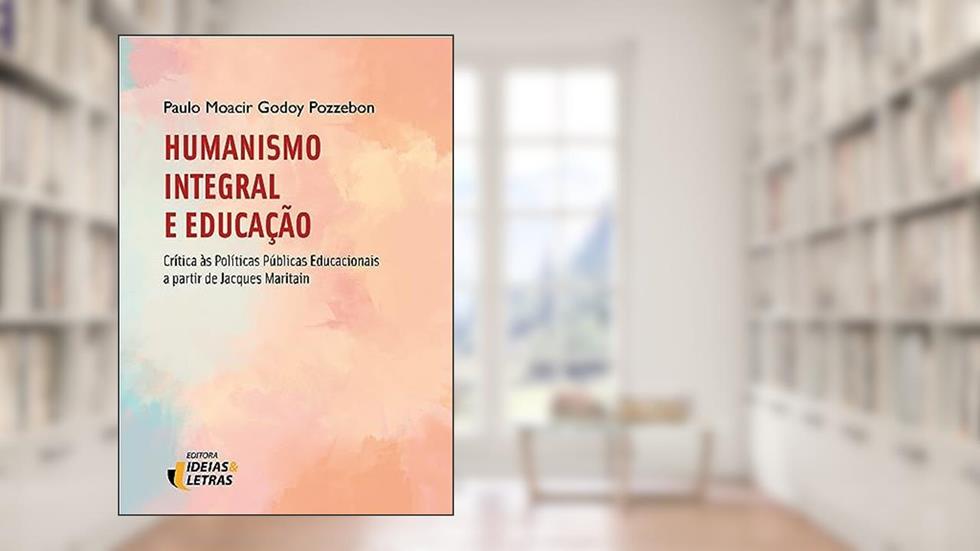 Humanismo Integral e Educação, do autor Paulo Moacir Godoy Pozzebon