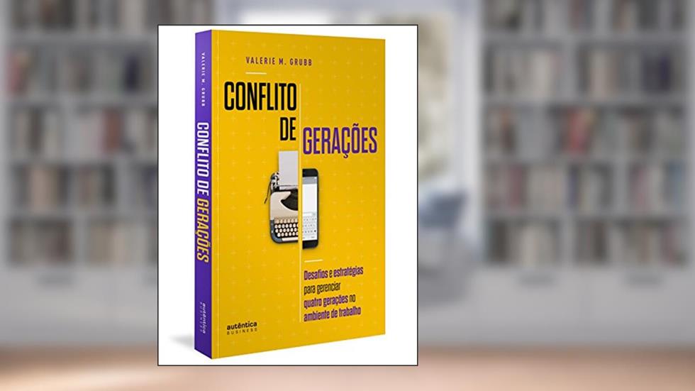 Conflito de Gerações: desafios e estratégias para gerenciar quatro gerações no ambiente de trabalho, do autor Valerie M. Grubb