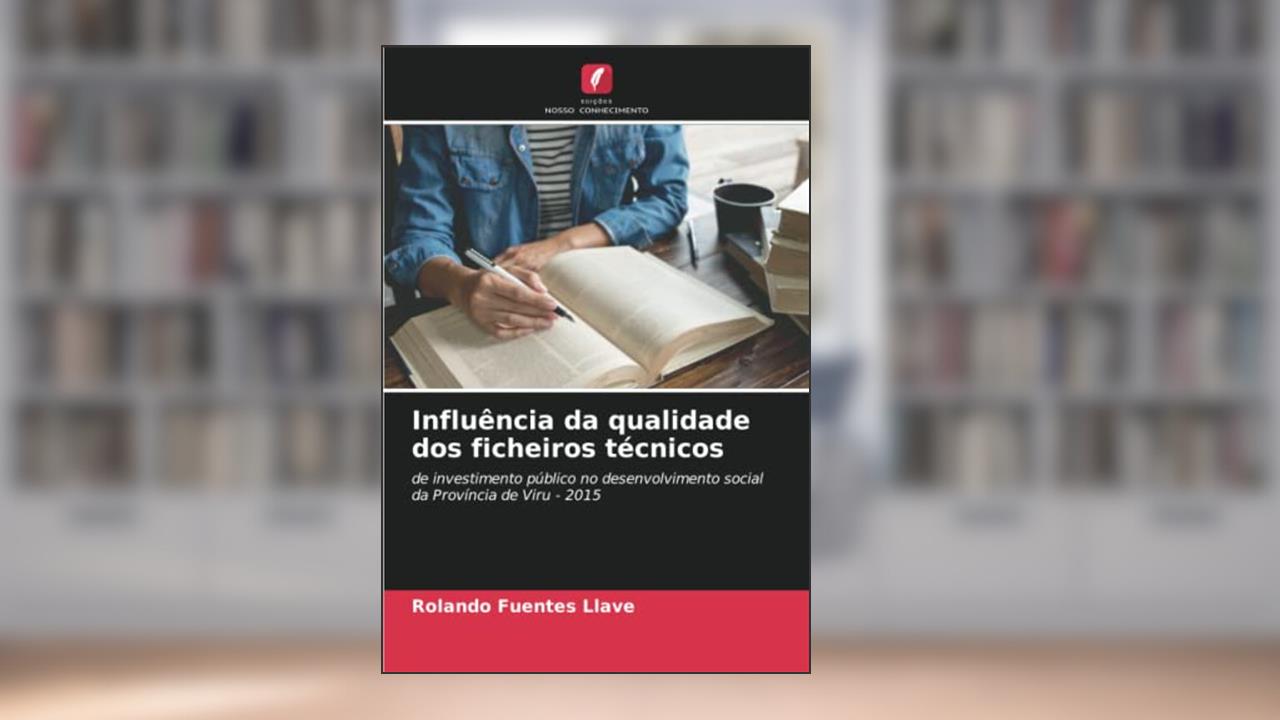 Influência da qualidade dos ficheiros técnicos: de investimento público no desenvolvimento social da Província de Viru - 2015, do autor Rolando Fuentes Llave