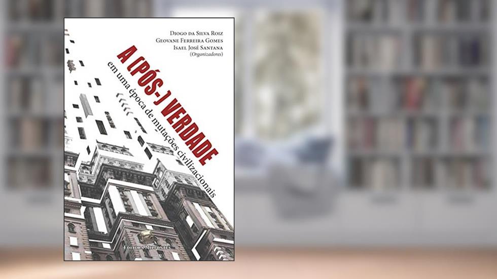 A (pós-) Verdade em uma Época de Mutações Civilizacionais, do autor Diogo da Silva Roiz; Geovane Ferreira Gomes; Isael José Santana