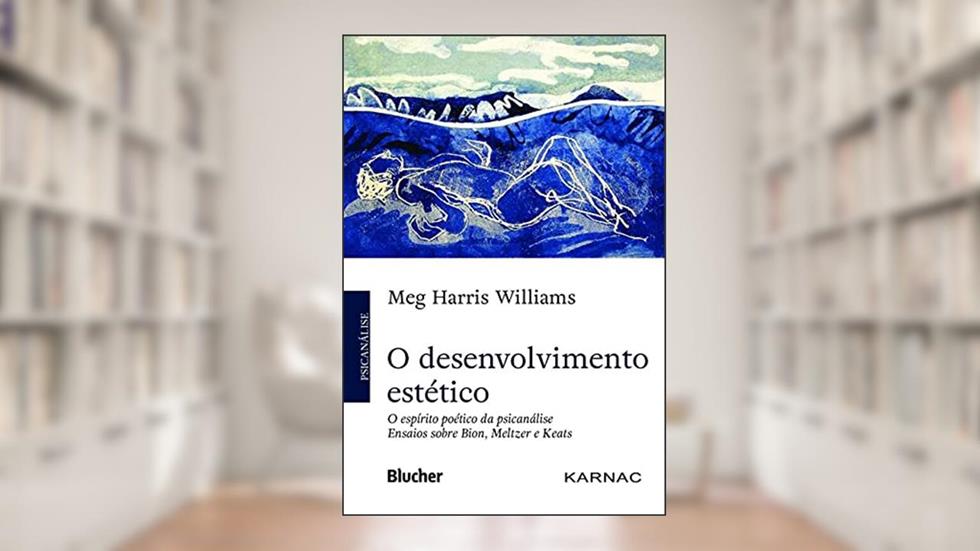 O Desenvolvimento Estético: o Espírito Poético da Psicanálise - Ensaios Sobre Bion, Meltzer e Keats, do autor Meg Harris Williams