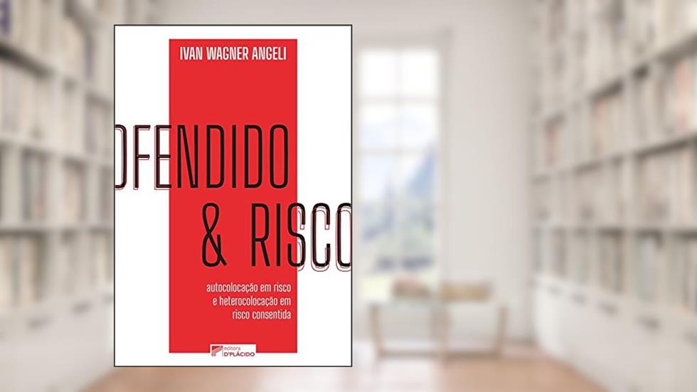 Ofendido e Risco: Autocolocação em Risco e Heterocolocação em Risco Consentida, do autor Ivan Wagner Angeli