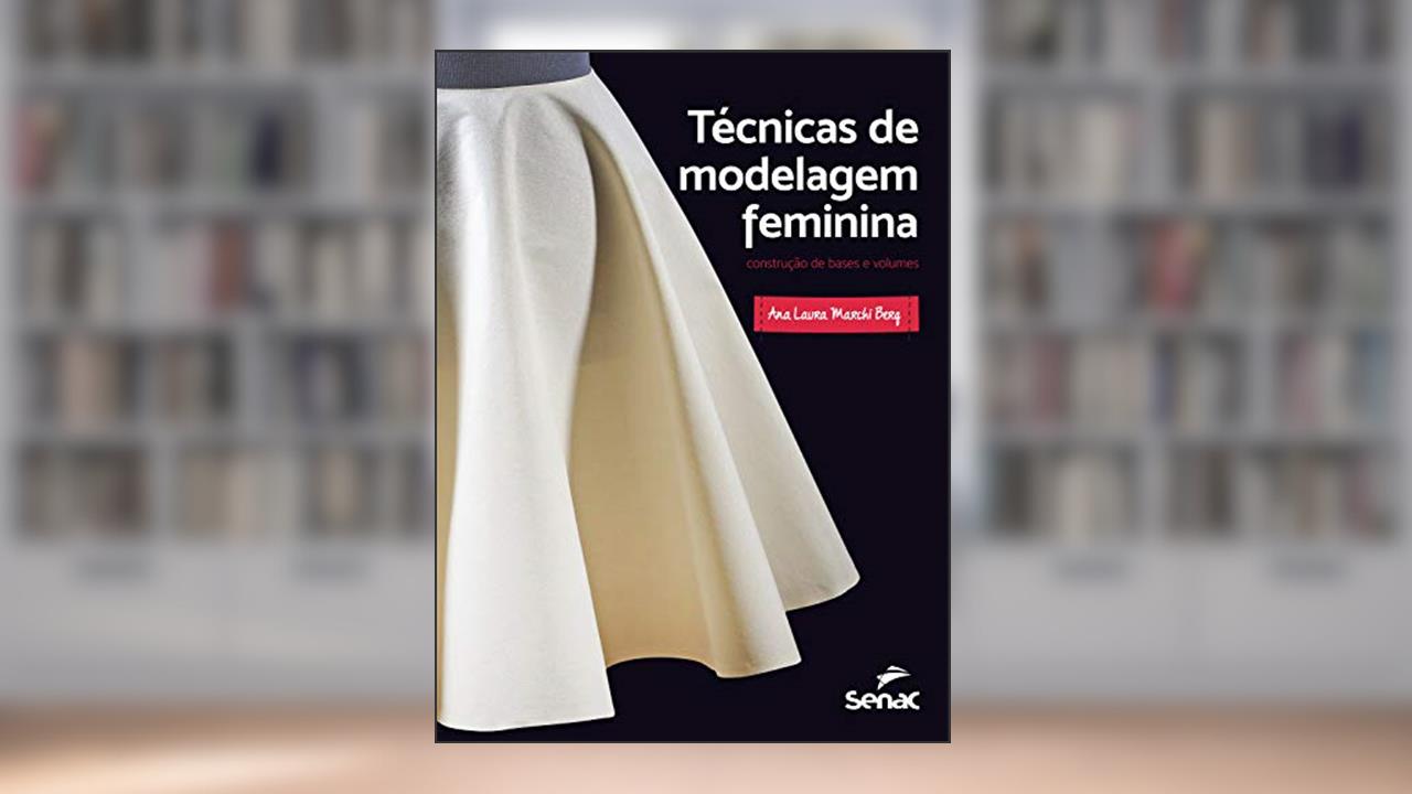 Técnicas de modelagem feminina: construção de bases e volumes, do autor Ana Laura Marchi Berg
