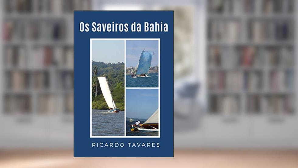 Os Saveiros da Bahia: A história dos saveiros, do autor Ricardo Tavares