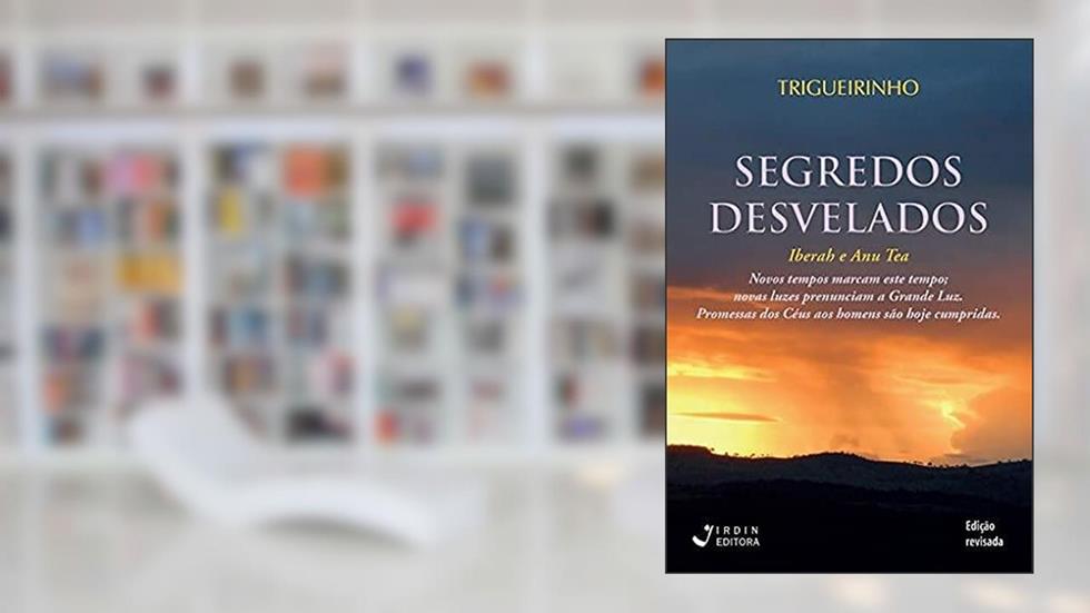 Segredos Desvelados: Iberah e Anu Tea, do autor José Trigueirinho Netto