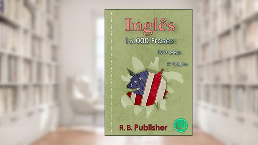 Inglês: 16.000 Frases: 2ª Edição (Coleção Frases Bilíngues), do autor R. B. Publisher