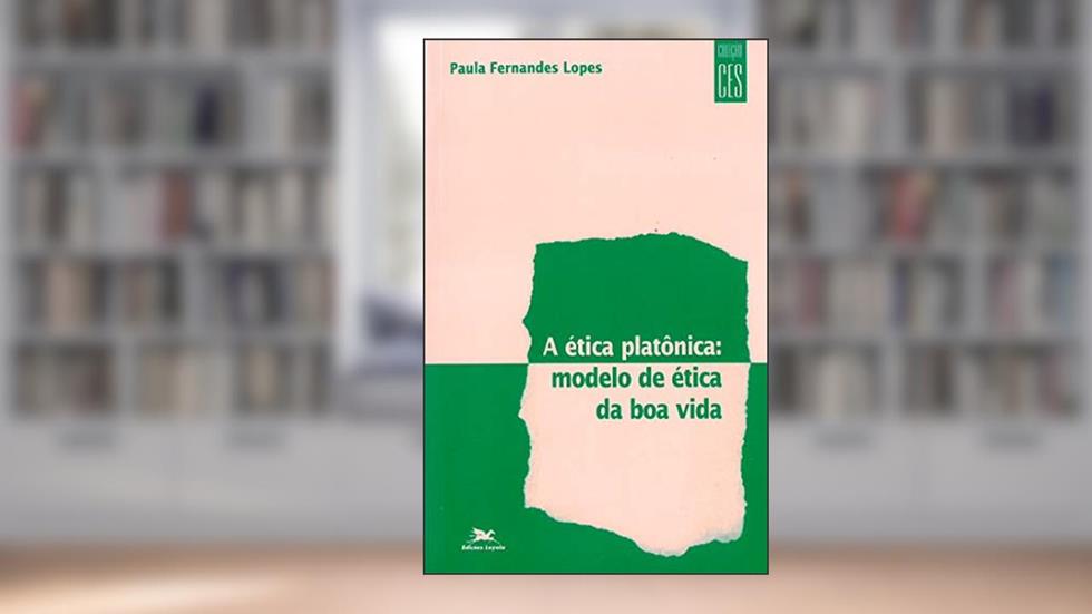 A ética platônica: Modelo de ética da boa vida, do autor Paula Fernandes Lopes