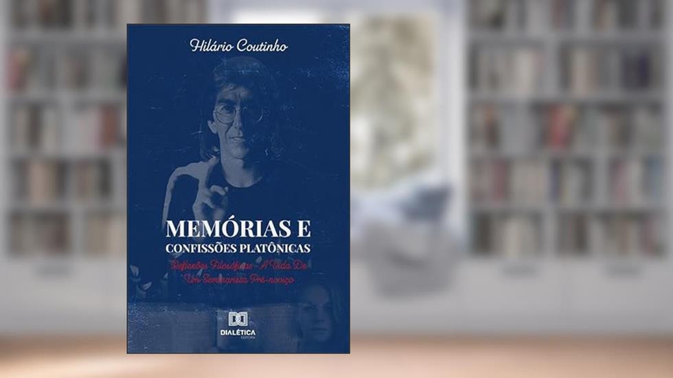 Memórias e confissões platônicas: reflexões filosóficas - a vida de um seminarista pré-noviço, do autor Hilário Coutinho