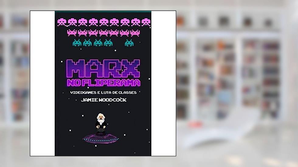 Marx no Fliperama: Videogames e Luta de Classes, do autor Jamie Woodcock