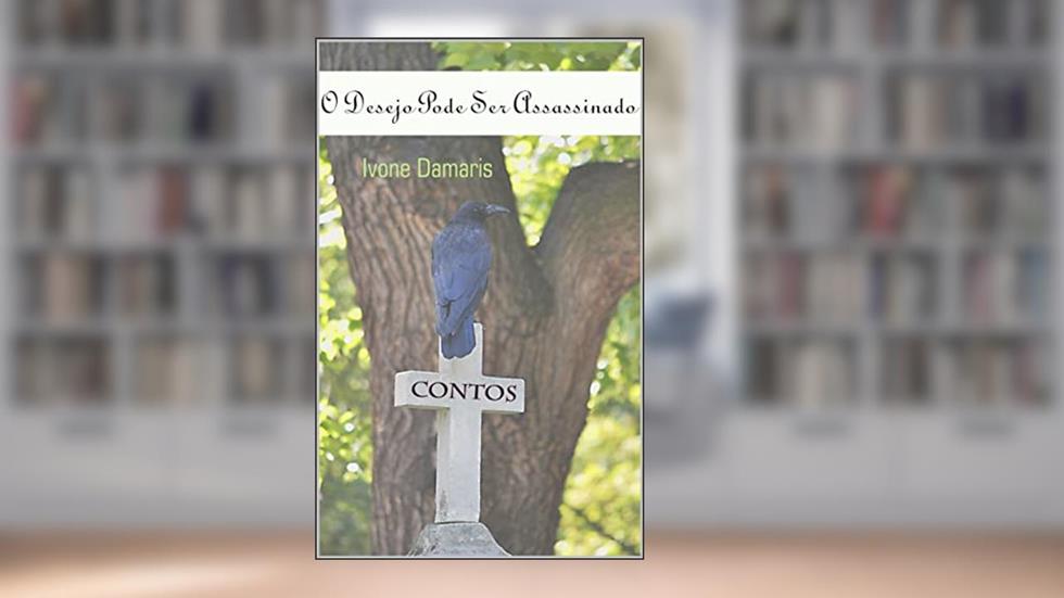 O DESEJO PODE SER ASSASSINADO : CONTOS, do autor IVONE DAMARIS