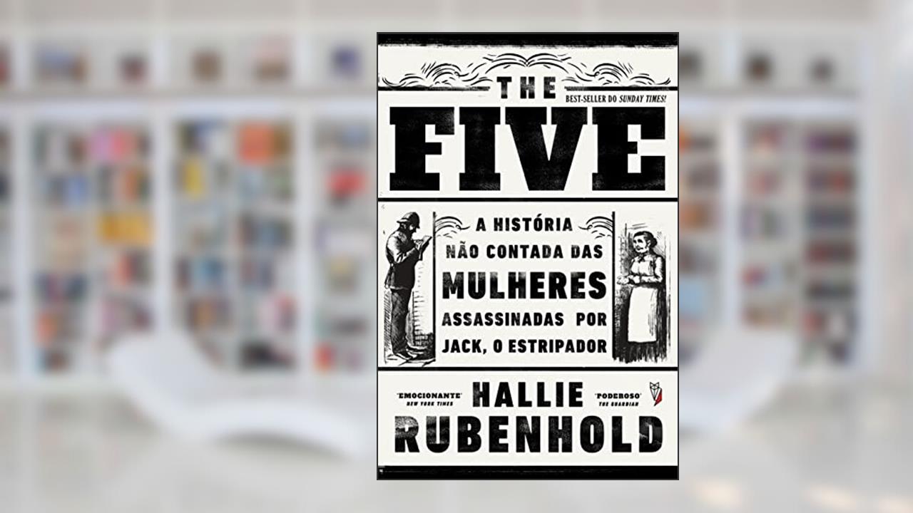 The Five: A História não contada das mulheres assassinadas por Jack, o Estripador, do autor Hallie Rubenhold