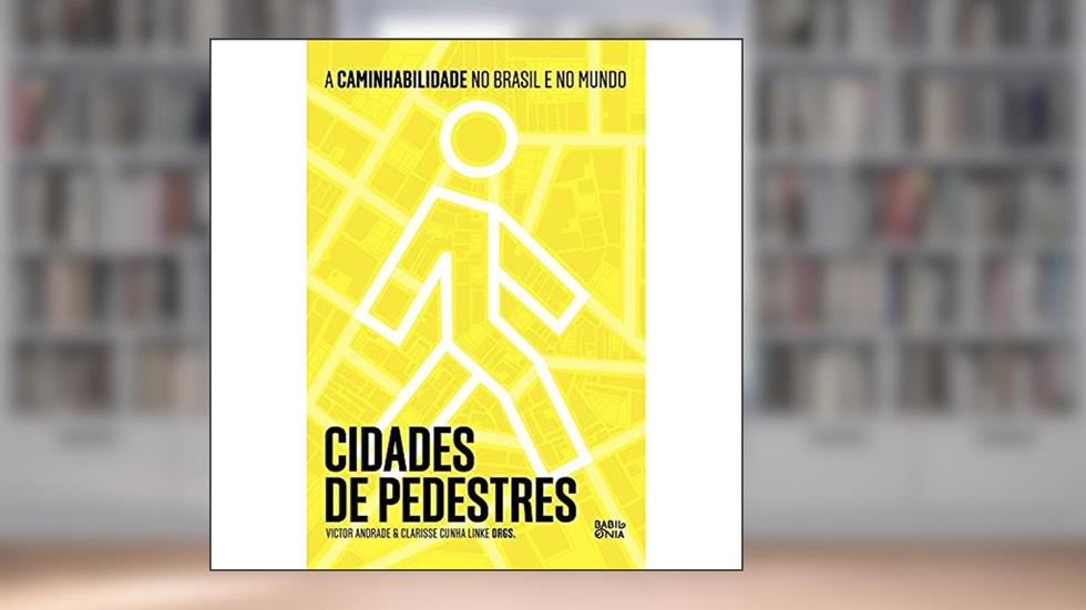 Cidades de pedestres: A caminhabilidade no Brasil e no mundo, do autor Victor Andrade; Clarisse Cunha Linke