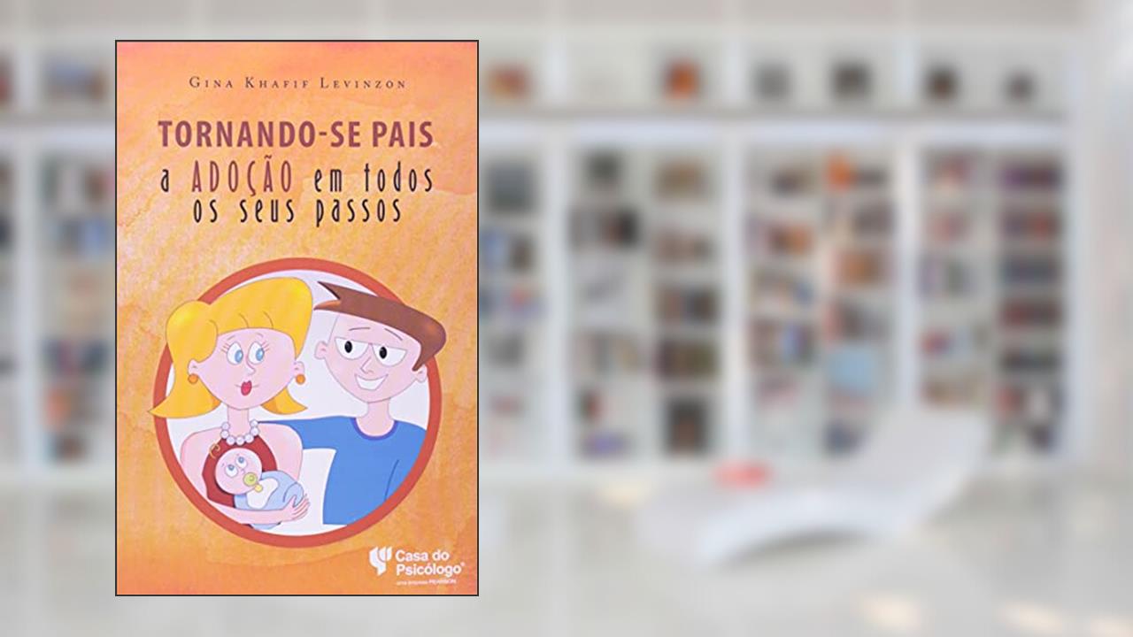 Tornando-se Pais: a Adoção em Todos os Seus Passos, do autor Gina Khafif Levinzon