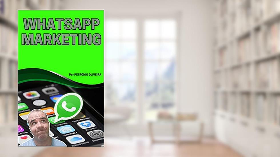 Whatsapp Marketing: Transforme seu Whatsapp em uma máquina de vendas, do autor PETRÔNIO OLIVEIRA