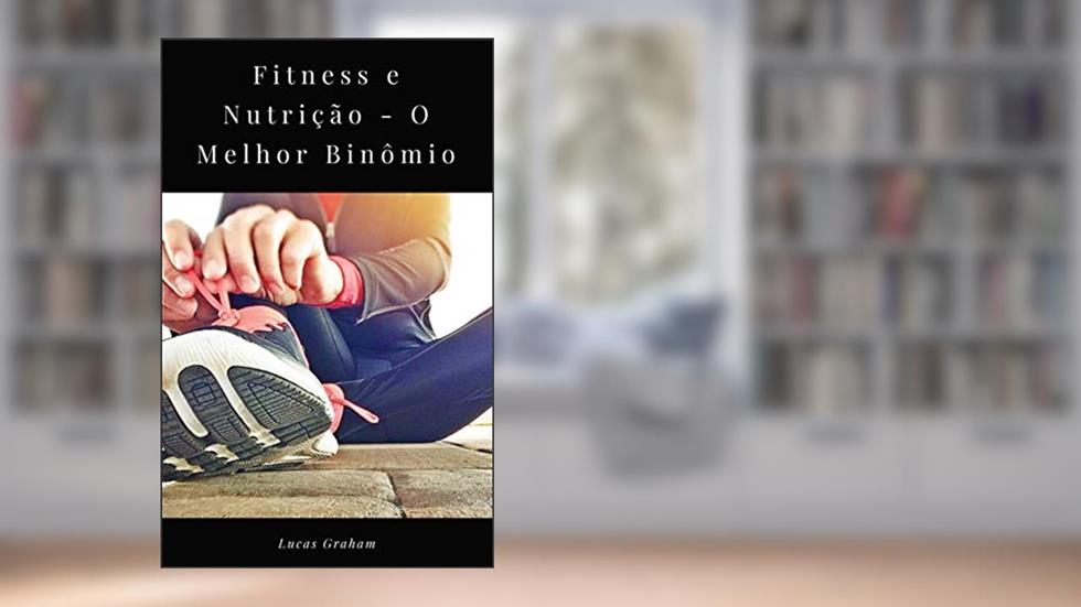 Fitness e Nutrição - O Melhor Binômio, do autor Lucas Graham