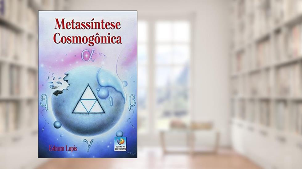 Metassíntese Cosmogônica: A Criação Primordial E O Binômio Involução-evolução, do autor Ednum Lopis
