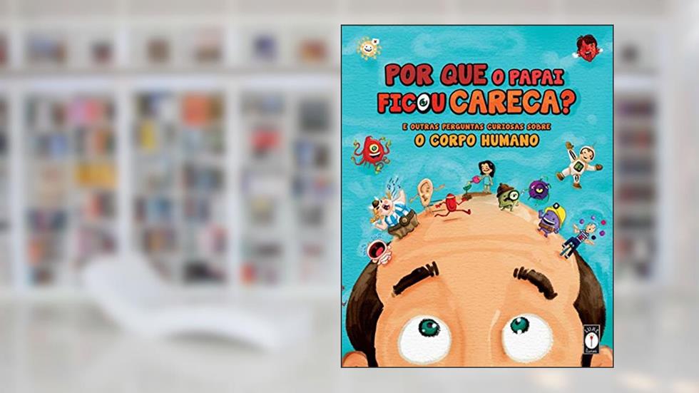 Por que o papai ficou careca? - E outras perguntas curiosas sobre o corpo humano: E outras perguntas curiosas sobre o corpo humano: 1, do autor Clarice Uba