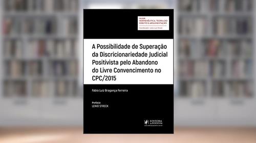 Capa de A Possibilidade de Superação da Discricionariedade Judicial Positivista Pelo Abandono do Livre Convencimento no CPC/2015, do autor Fábio Luiz Bragança Ferreira