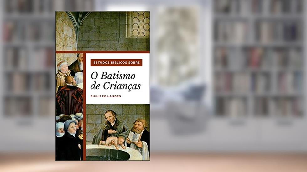 Estudos bíblicos sobre o batismo de crianças, do autor Philippe Landes