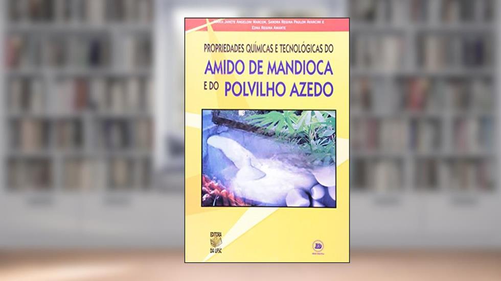 Propriedade Químicas e Tecnológicas do Amido de Mandioca e do Polvilho Azedo, do autor Maria Janete Ângeloni Marcon