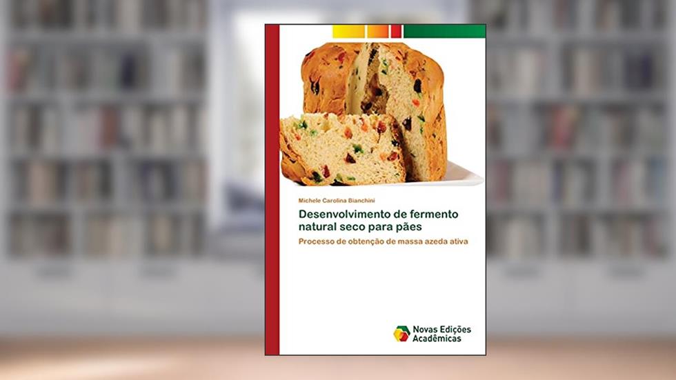 Desenvolvimento de fermento natural seco para pães: Processo de obtenção de massa azeda ativa, do autor Michele Carolina Bianchini