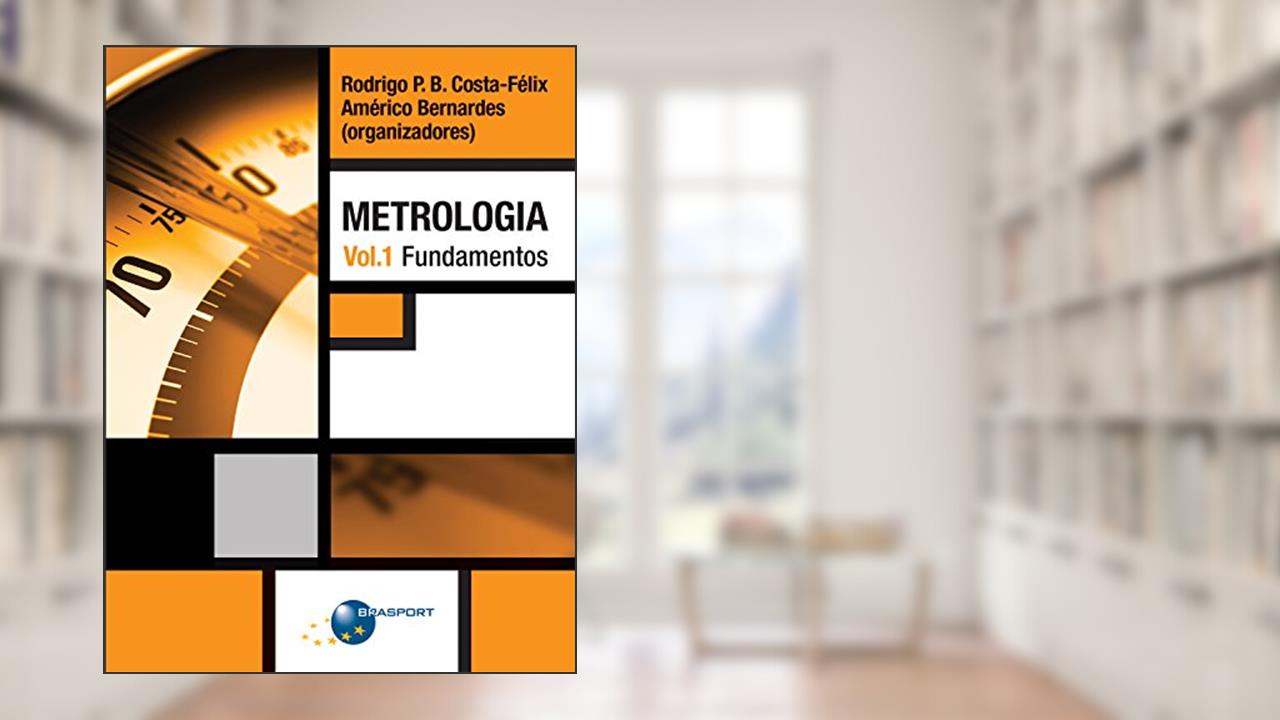 Metrologia Vol. 1: Fundamentos, do autor Rodrigo P. B. Costa-Félix; Américo T. Bernardes