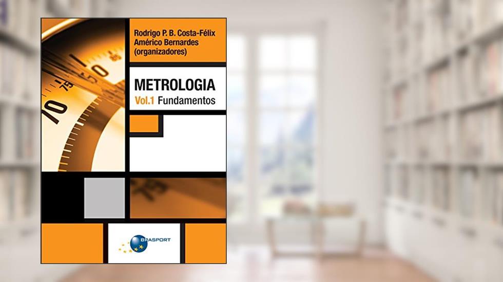 Metrologia Vol. 1: Fundamentos, do autor Rodrigo P. B. Costa-Félix; Américo T. Bernardes
