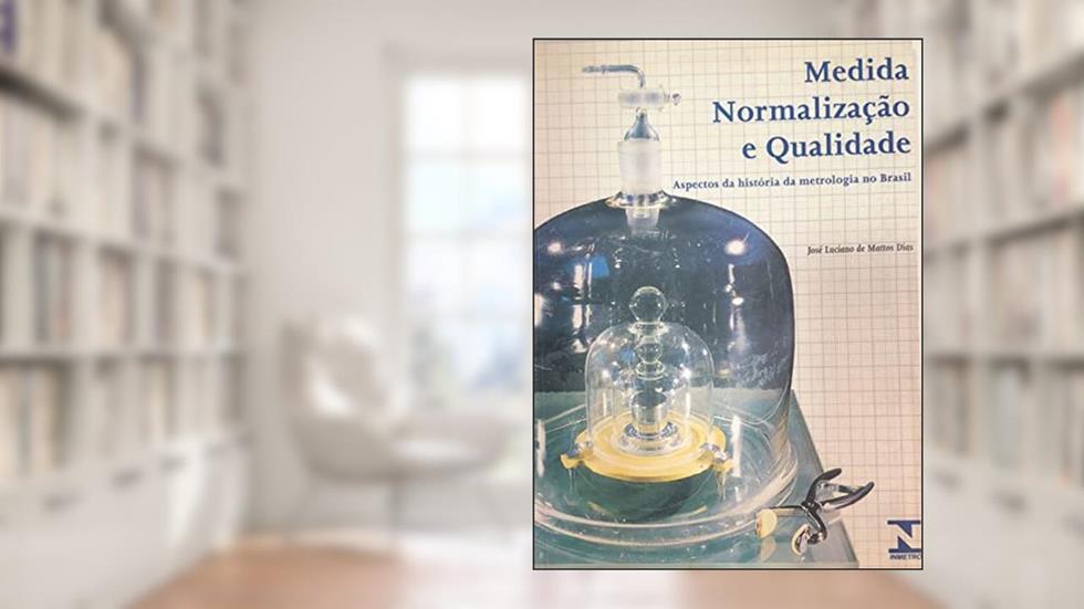 Medida, Normalizacao E Qualidade: Aspectos Da Historia Da Metrologia No Brasil (Portuguese Edition), do autor Jose Luciano De Mattos Dias