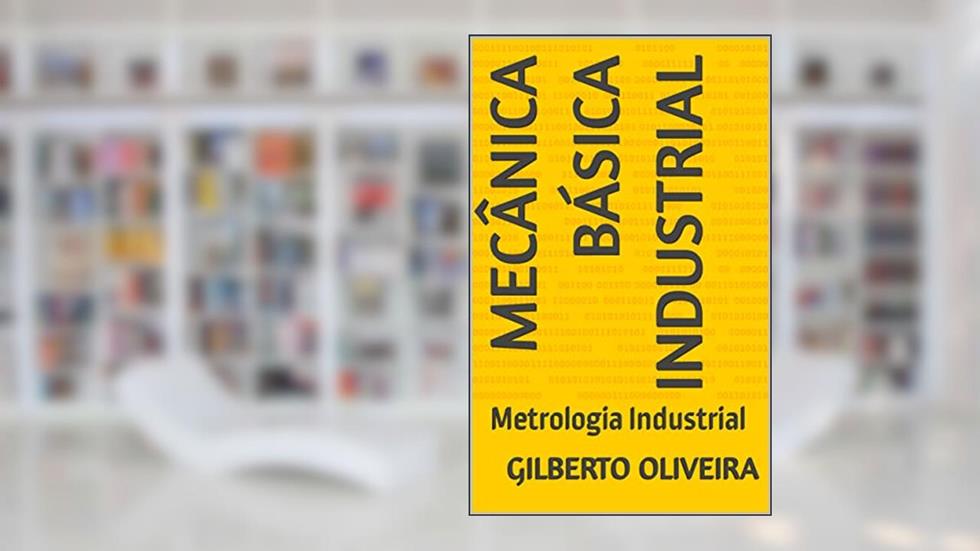Mecânica Básica Industrial: Metrologia Industrial, do autor Gilberto Oliveira