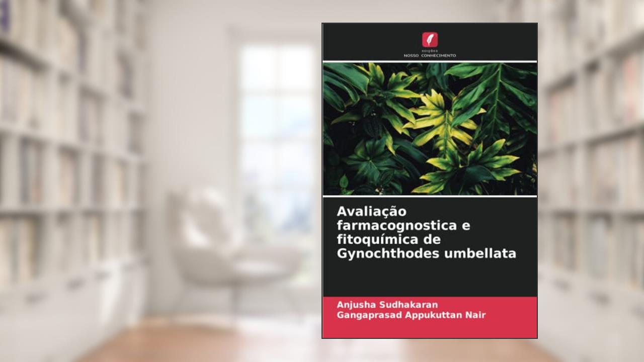 Avaliação farmacognostica e fitoquímica de Gynochthodes umbellata (Portuguese Edition), do autor Anjusha Sudhakaran; Gangaprasad Appukuttan Nair