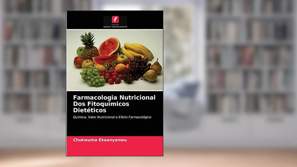 Farmacologia Nutricional Dos Fitoquímicos Dietéticos: Química, Valor Nutricional e Efeito Farmacológico, do autor CHUKWUMA EKEANYANWU