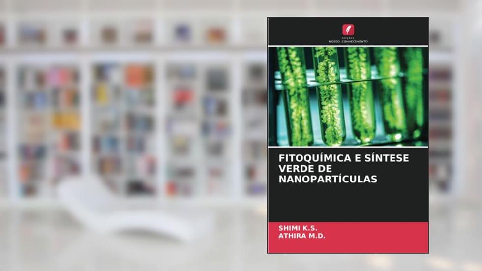 FITOQUÍMICA E SÍNTESE VERDE DE NANOPARTÍCULAS, do autor Shimi K. S.; Athira M. D.