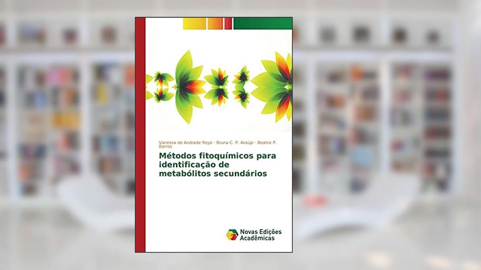 Métodos fitoquímicos para identificação de metabólitos secundários, do autor Royo Vanessa de Andrade; P. Araújo Bruna C.; P. Barros Beatriz