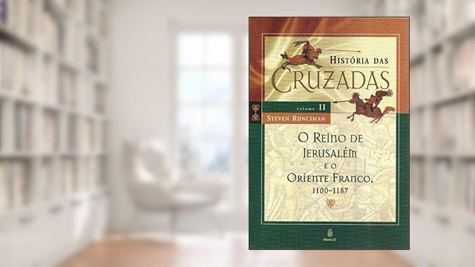 História das Cruzadas: O Reino de Jerusalém e o Oriente Franco, 1100-1187 (Volume 2), do autor Steven Runciman