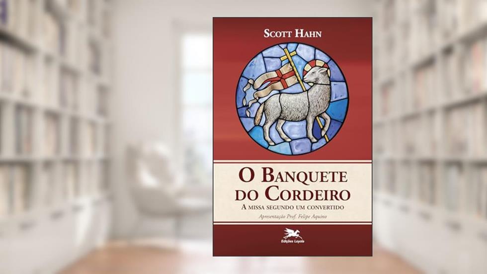 O Banquete do Cordeiro: A missa segundo um convertido, do autor Scott Hahn