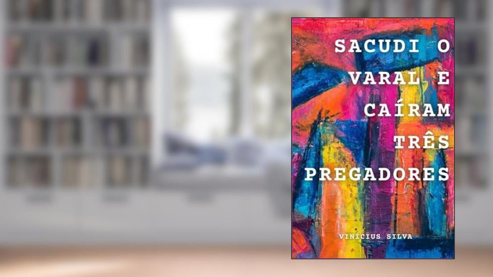 Sacudi O Varal E Caíram Três Pregadores, do autor Vinícius Silva
