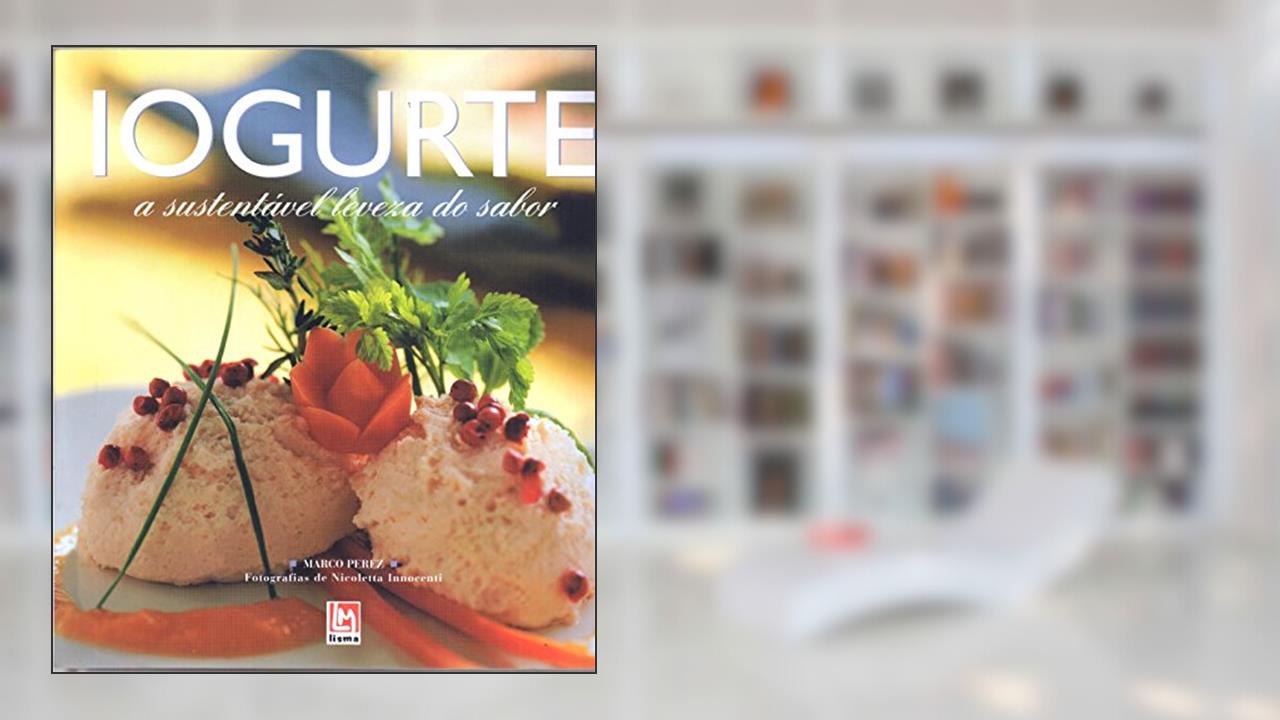Iogurte. A Sustentável Leveza do Sabor, do autor Vários Autores