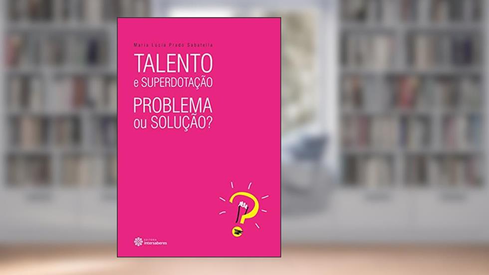 Talento e Superdotação: Problema ou Solução?, do autor Maria Lúcia Prado Sabatella