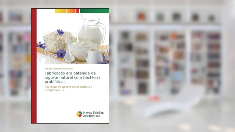 Fabricação em batelada de iogurte natural com bactérias probióticas: Bactérias do gênero Lactobacillus e Streptococcus, do autor Patricia Aparecida Bachmann