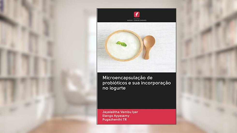 Microencapsulação de probióticos e sua incorporação no iogurte, do autor Jayalalitha Vembu Iyer; Elango Ayyasamy; Pugazhenthi Tr