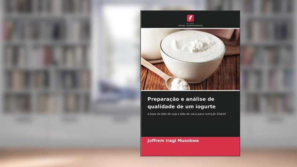 Preparação e análise de qualidade de um iogurte: à base de leite de soja e leite de vaca para nutrição infantil, do autor Joffrem Iragi Musobwa