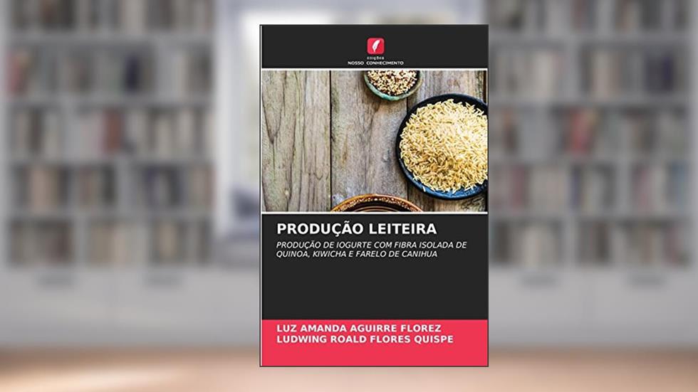 PRODUÇÃO LEITEIRA: PRODUÇÃO DE IOGURTE COM FIBRA ISOLADA DE QUINOA, KIWICHA E FARELO DE CANIHUA, do autor Luz Amanda Aguirre Florez; Ludwing Roald Flores Quispe
