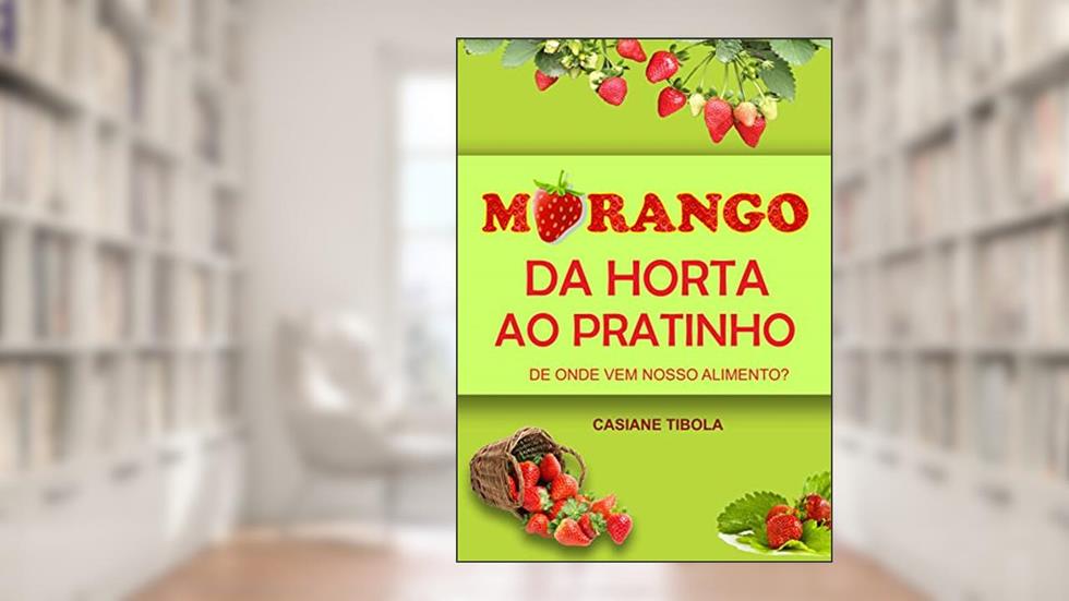 Morango: da horta ao pratinho: De onde vem o nosso alimento? (De onde vem nosso alimento?), do autor Casiane Tibola
