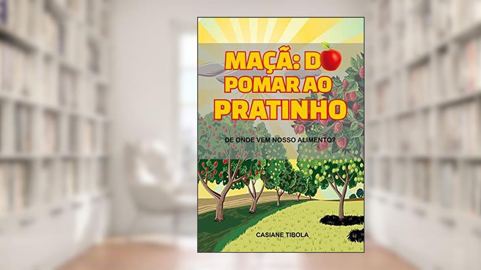 Maçã: do pomar ao pratinho: De onde vem o nosso alimento? (De onde vem nosso alimento?), do autor Casiane Tibola