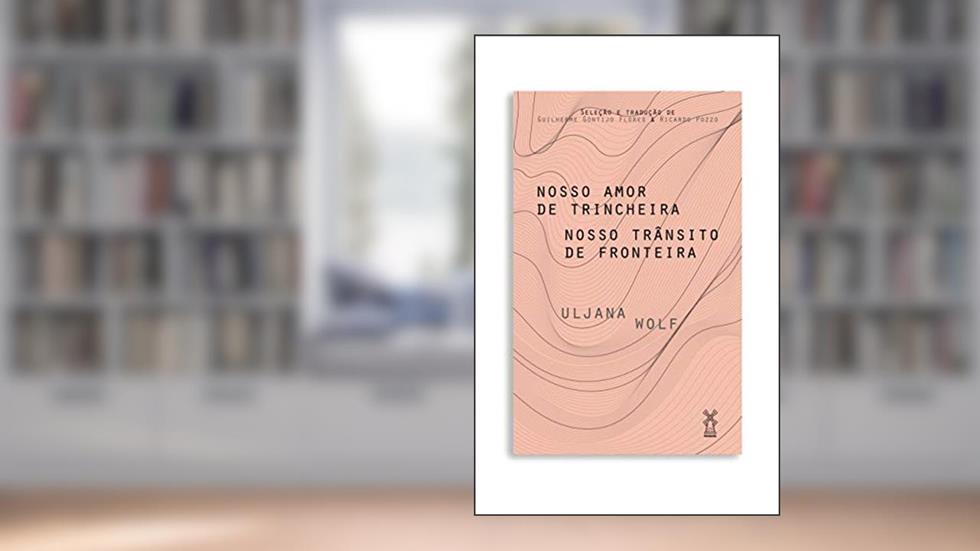 Nosso amor de trincheira nosso trânsito de fronteira, do autor Uljana Wolf