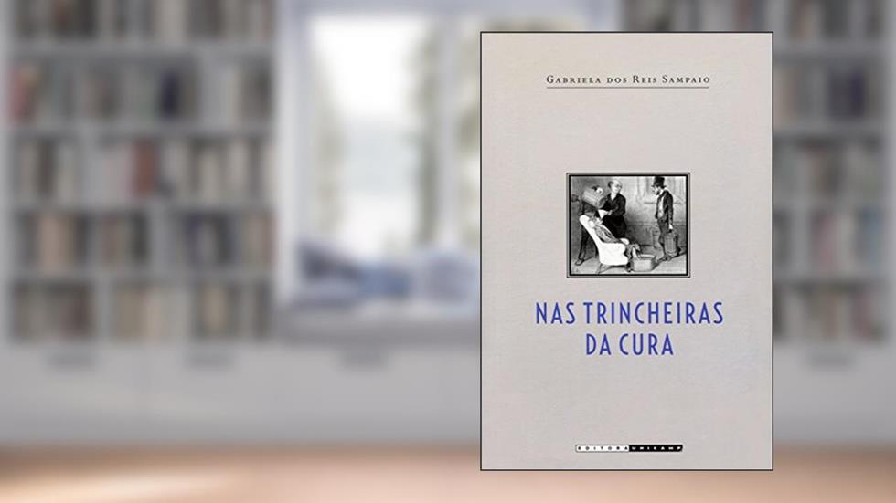 Nas Trincheiras da Cura: as Diferentes Medicinas no Rio de Janeiro Imperial, do autor Gabriela dos Reis Sampaio