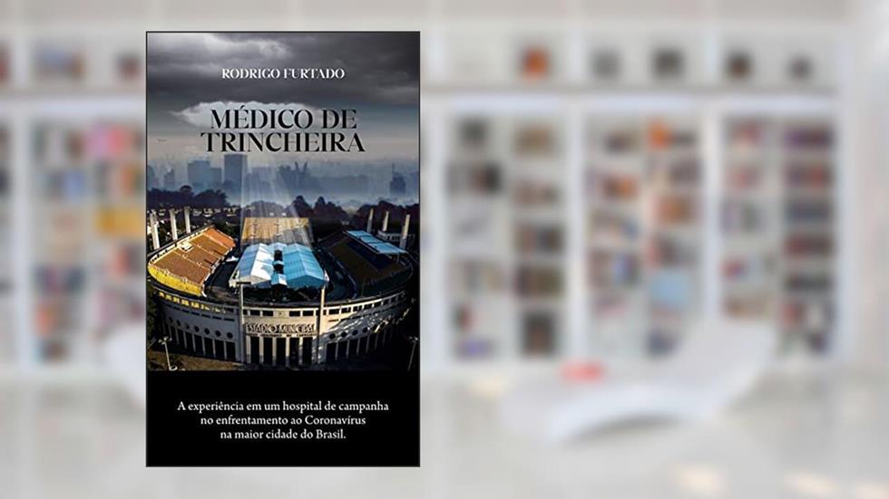 MÉDICO DE TRINCHEIRA: A experiência em um hospital de campanha no enfretamento ao coronavírus na maior cidade do Brasil., do autor Rodrigo Furtado