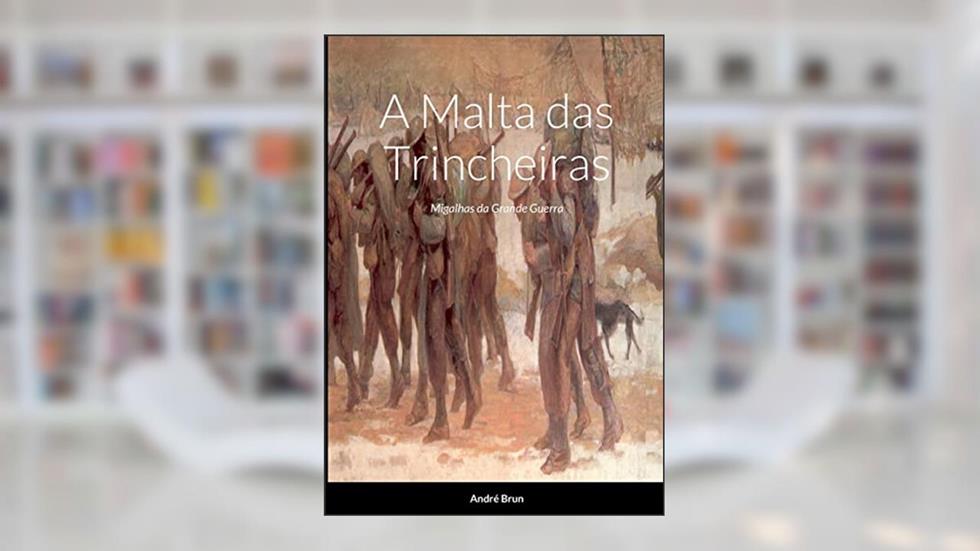 A Malta das Trincheiras: Migalhas da Grande Guerra, do autor André Brun